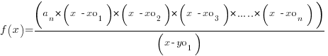 f(x) = (a_n * (x  -  x0_1) * (x  -  x0_2) * (x  -  x0_3) * ..... * (x  -  x0_n))/(x-y0_1)