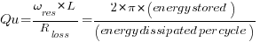 Qu = omega_res*L/R_loss=2*pi*(energy stored)/(energy dissipated per cycle)